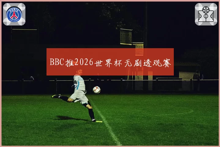 BBC推2026世界杯无剧透观赛