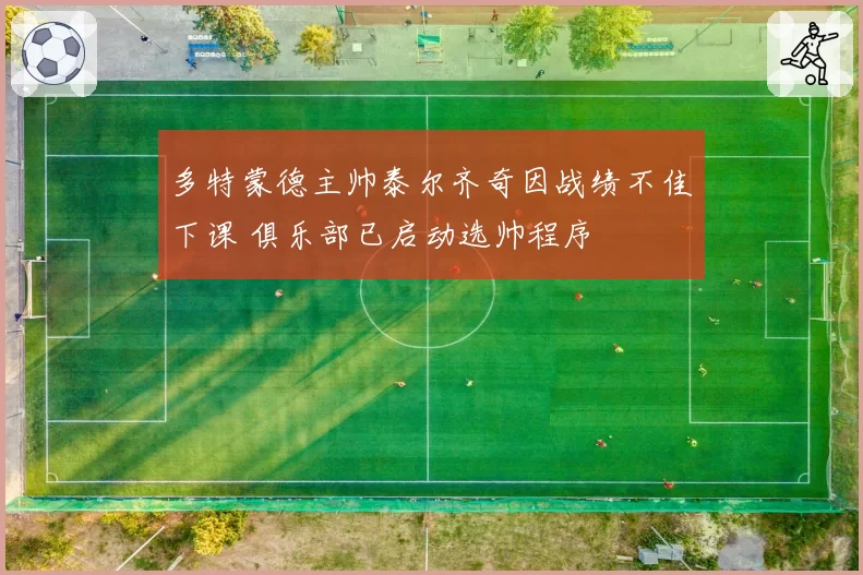 多特蒙德主帅泰尔齐奇因战绩不佳下课 俱乐部已启动选帅程序