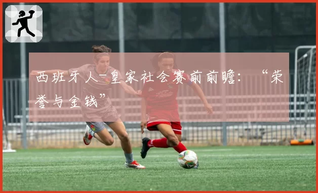 西班牙人-皇家社会赛前前瞻：“荣誉与金钱”