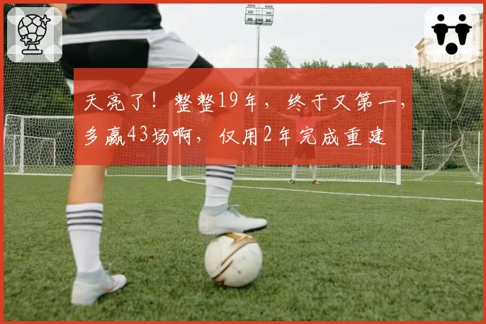 天亮了！整整19年，终于又第一，多赢43场啊，仅用2年完成重建