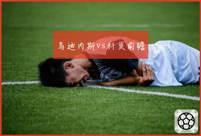 乌迪内斯vs科莫前瞻